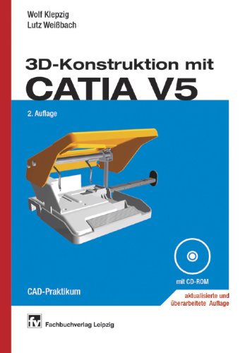 3D-Konstruktion mit CATIA V5: Parametrisch-assoziatives Konstruieren von Teilen und Baugruppen in 3D Business & Technology