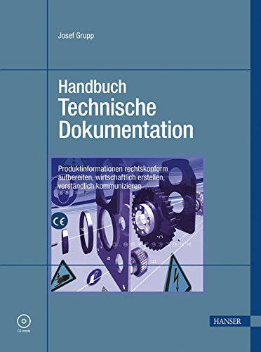 Handbuch Technische Dokumentation: Produktinformationen rechtskonform aufbereiten, wirtschaftlich erstellen, verständlich kommunizieren Business & Technology