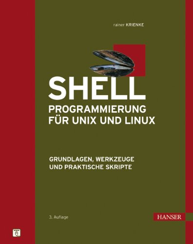 Shell-Programmierung für Unix und Linux: Grundlagen, Werkzeuge und praktische Skripte Computer Science