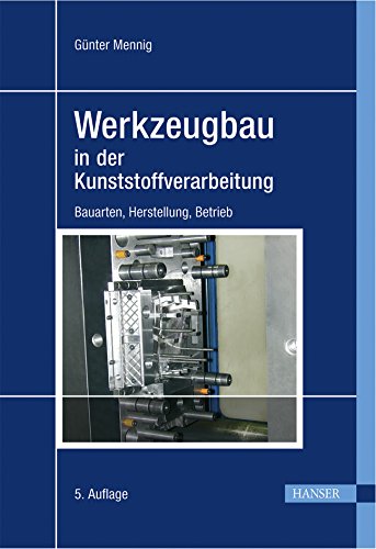 Werkzeugbau in der Kunststoffverarbeitung: Bauarten, Herstellung, Betrieb Business & Technology