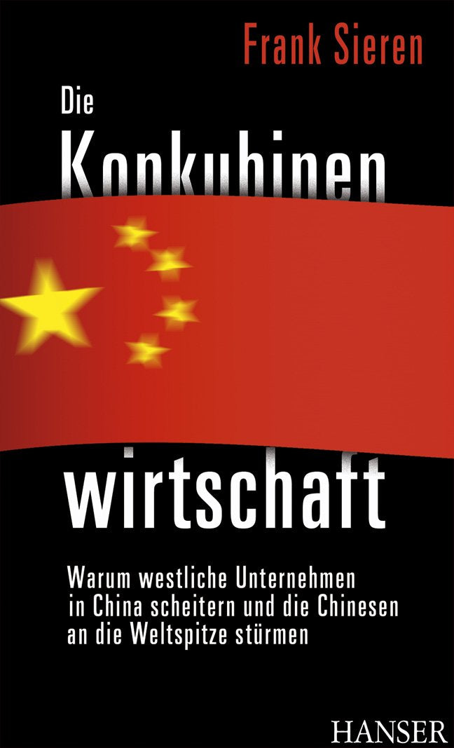 Die Konkubinenwirtschaft: Warum westliche Unternehmen in China scheitern und die Chinesen an die Weltspitze stürmen Business, Finance & Career