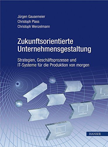 Zukunftsorientierte Unternehmensgestaltung: Strategien, Geschäftsprozesse und IT-Systeme für die Produktion von morgen Business, Finance & Career