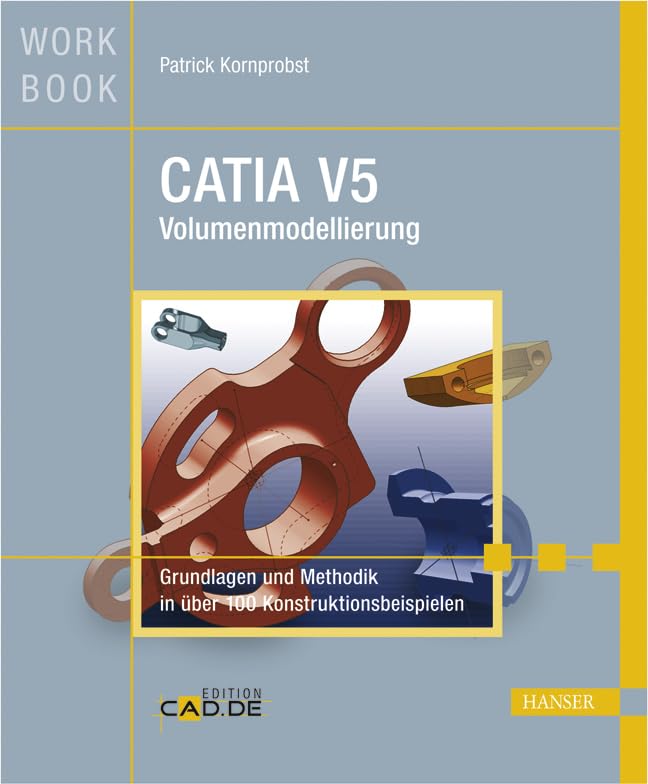 CATIA V5 Volumenmodellierung: Grundlagen und Methodik in über 100 Konstruktionsbeispielen Business & Technology