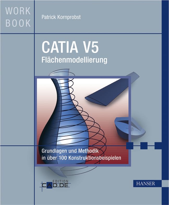 CATIA V5 Flächenmodellierung: Grundlagen und Methodik in über 100 Konstruktionsbeispielen Business & Technology