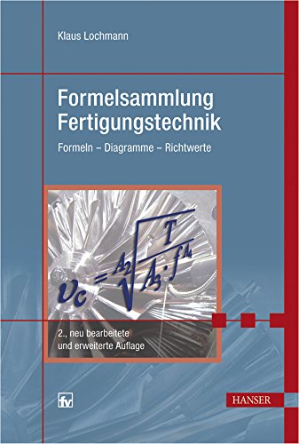 Formelsammlung Fertigungstechnik: Formeln - Richtwerte - Diagramme Business & Technology