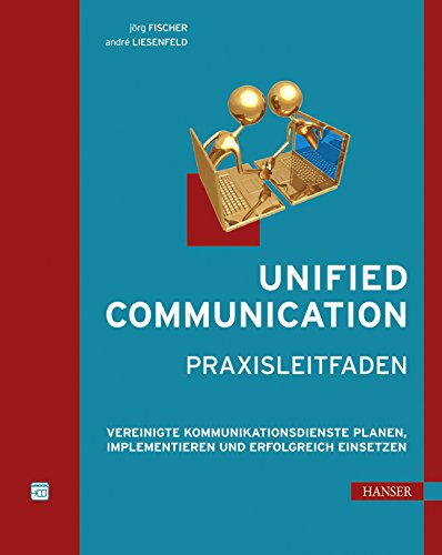 Unified Communication - Praxisleitfaden: Vereinigte Kommunikationsdienste planen, implementieren und erfolgreich einsetzen Computer Science