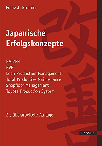 Japanische Erfolgskonzepte: KAIZEN, KVP, Lean Production Management, Total Productive Maintenance Shopfloor Management, Toyota Production Management, GD³ - Lean Development Law