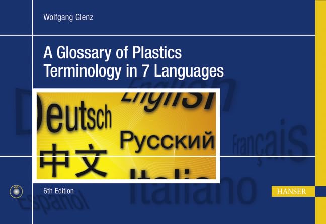 A Glossary of Plastics Terminology in 7 languages: Chinese, Russian, English, French, Spanish, Italian, and German Business & Technology