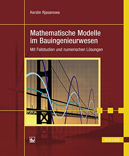 Mathematische Modelle im Bauingenieurwesen: Mit Fallstudien und numerischen Lösungen Business & Technology
