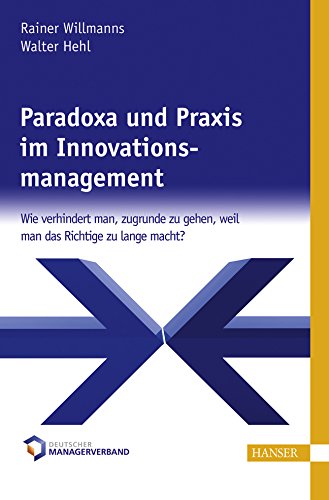 Paradoxa und Praxis im Innovationsmanagement: Wie verhindert man, zugrunde zu gehen, weil man das Richtige zu lange macht? book