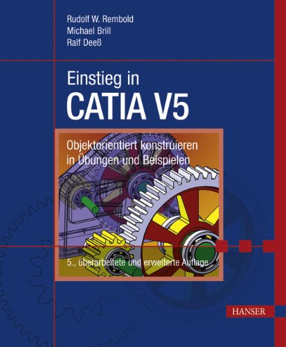 Einstieg in CATIA V5: Objektorientiert konstruieren in Übungen und Beispielen Business & Technology