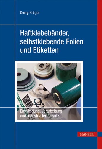 Haftklebebänder, selbstklebende Folien und Etiketten: Entwicklung, Verarbeitung und industrieller Einsatz Business & Technology