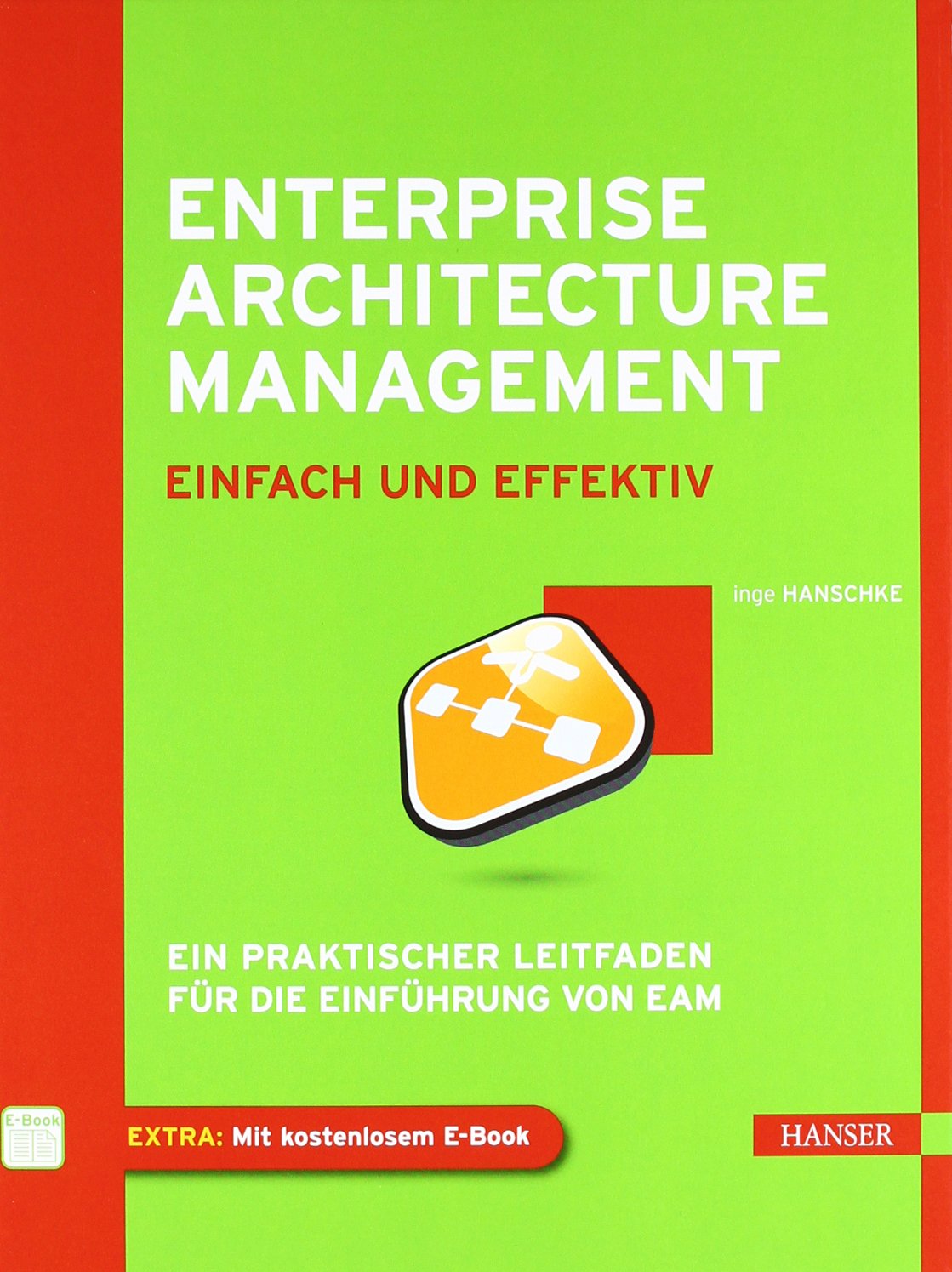 Enterprise Architecture Management - einfach und effektiv: Ein praktischer Leitfaden für die Einführung von EAM Business, Finance & Career