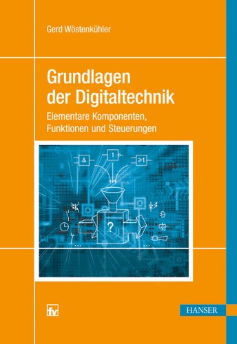 Grundlagen der Digitaltechnik: Elementare Komponenten, Funktionen und Steuerungen Media & Communication