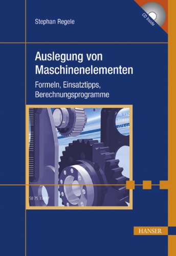 Auslegung von Maschinenelementen: Formeln, Einsatztipps, Berechnungsprogramme Business & Technology