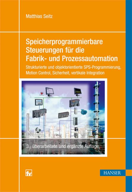 Speicherprogrammierbare Steuerungen für die Fabrik- und Prozessautomation: Strukturierte und objektorientierte SPS-Programmierung, Motion Control, Sicherheit, vertikale Integration Computer Science