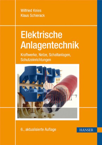 Elektrische Anlagentechnik: Kraftwerke, Netze, Schaltanlagen, Schutzeinrichtungen Business & Technology
