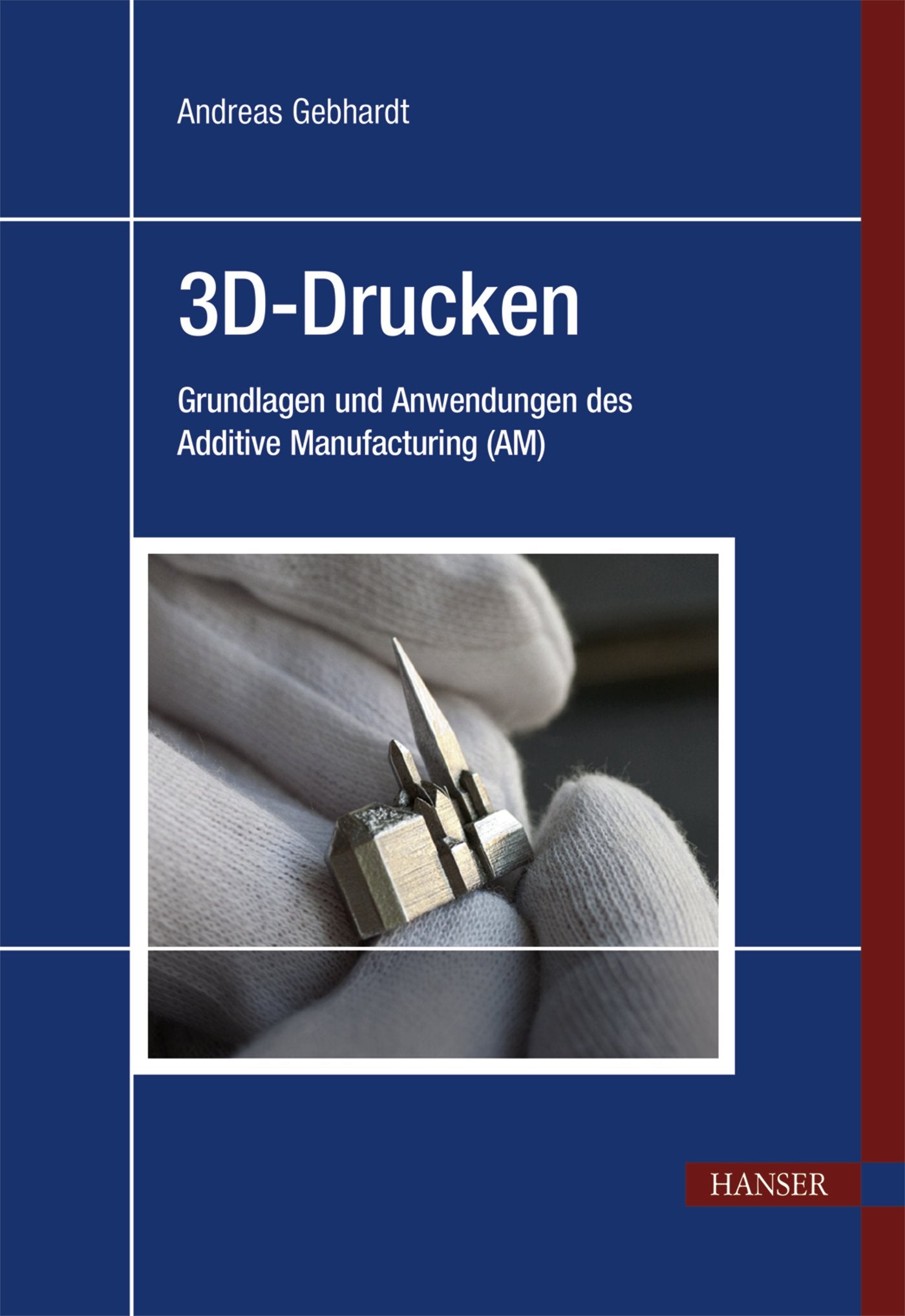 3D-Drucken: Grundlagen und Anwendungen des Additive Manufacturing (AM) Business & Technology
