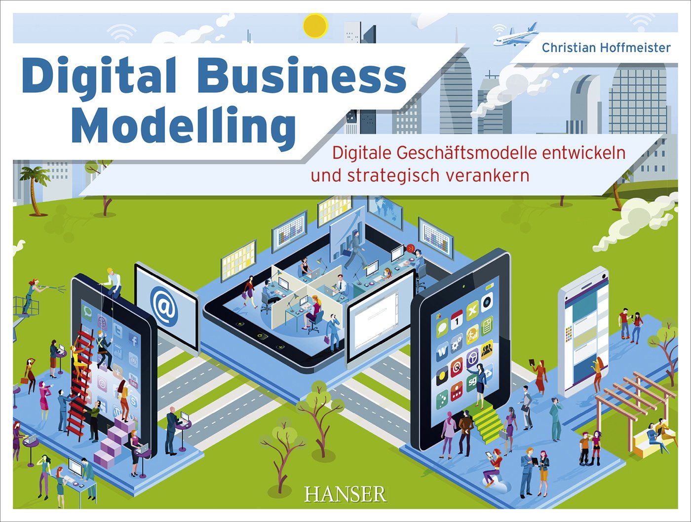 Digital Business Modelling: Digitale Geschäftsmodelle entwickeln und strategisch verankern Law