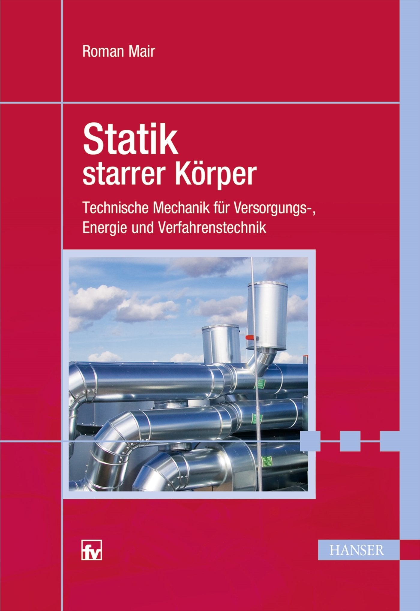 Statik starrer Körper: Technische Mechanik für Versorgungs-, Energie- und Verfahrenstechnik Business & Technology