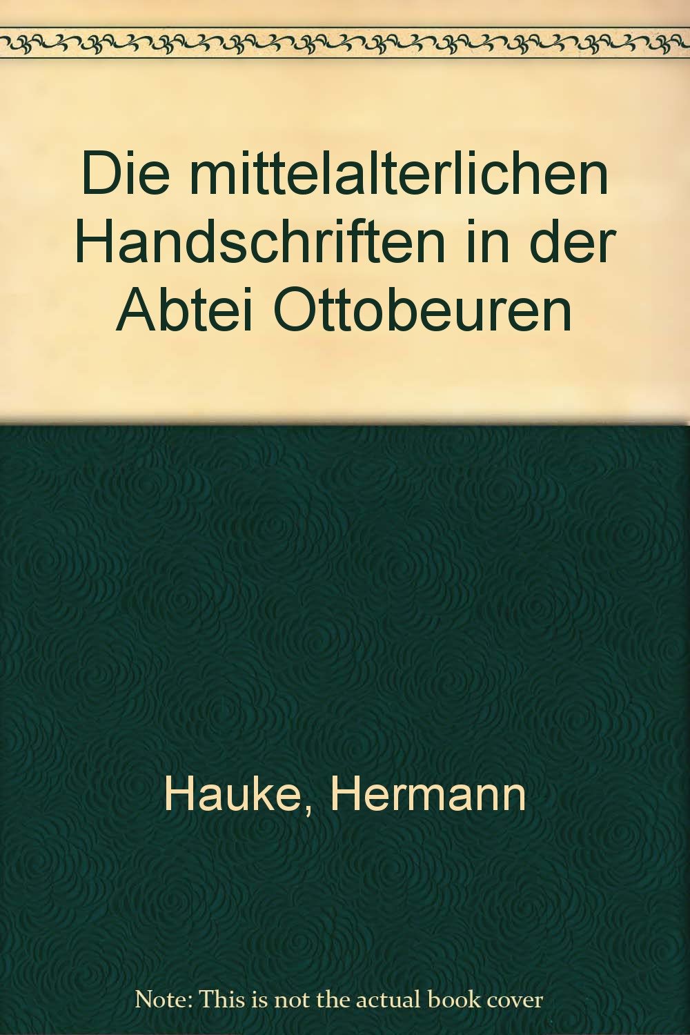 Die mittelalterlichen Handschriften in der Abtei Ottobeuren: Kurzverzeichnis erstellt im Auftrag der Generaldirektion der Bayerischen Staatlichen Bibliotheken Contemporary literature Books