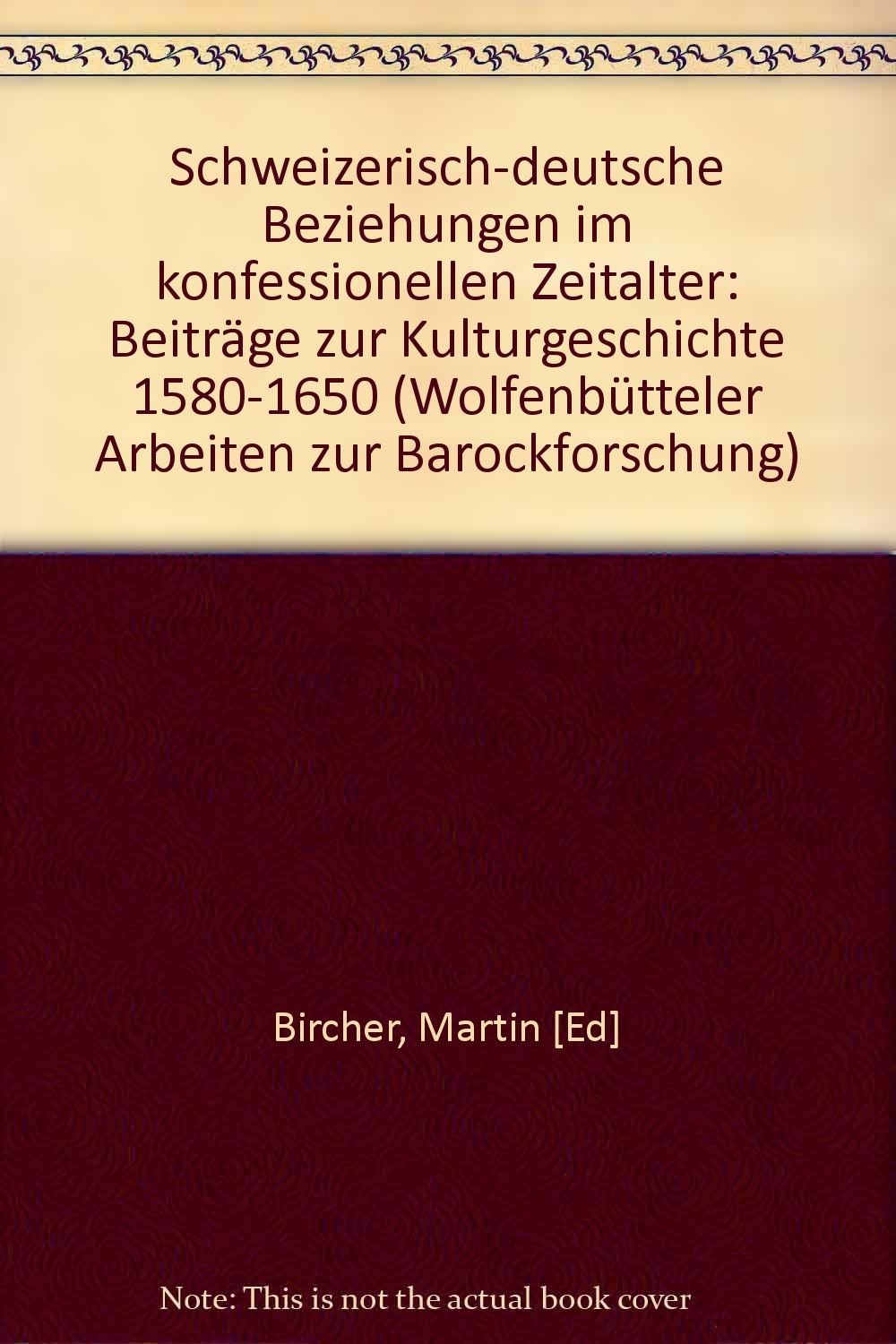 Schweizerisch-deutsche Kulturbeziehungen im konfessionellen Zeitalter: Beiträge zur Kulturgeschichte 1580-1650 (Wolfenbütteler Arbeiten zur Barockforschung) German history