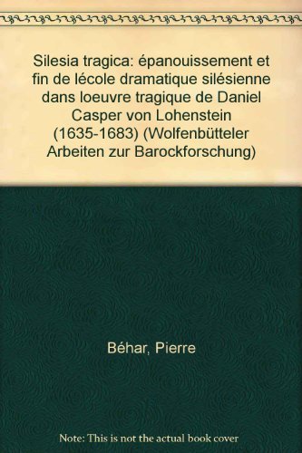 Silesia Tragica: Epanouissement et fin de l'école dramatique silésienne dans l'oeuvre tragique de Daniel Casper von Lohenstein (1635-1683) (Wolfenbütteler Arbeiten zur Barockforschung, Band 18) Contemporary literature Books