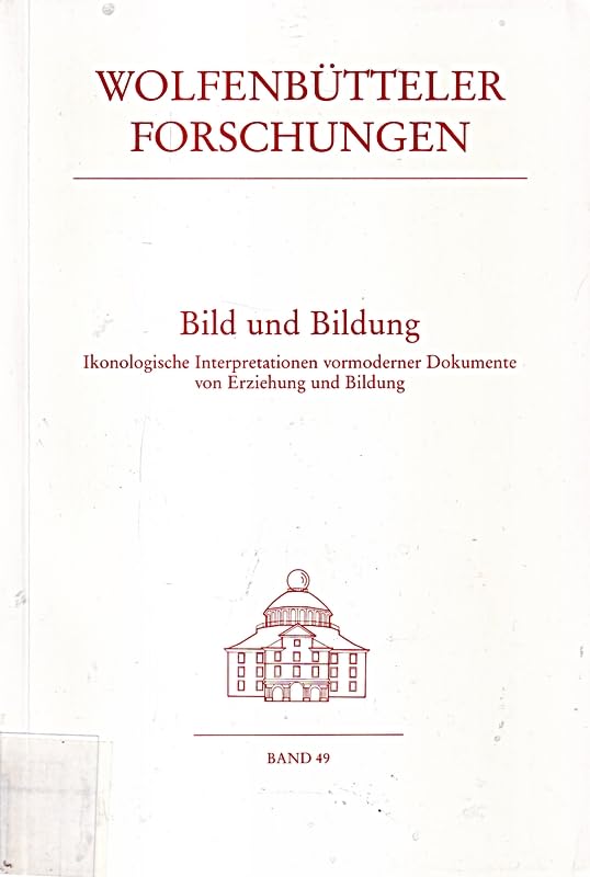 Bild und Bildung: Ikonologische Interpretation vormoderner Dokumente von Erziehung und Bildung (Wolfenbütteler Forschungen) Books