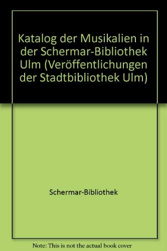Katalog der Musikalien in der Schermar-Bibliothek Ulm: Veröffentlichungen der Stadtbibliothek Ulm, Band 17 (Verèoffentlichungen Der Stadtbibliothek Ulm) Arts & Music
