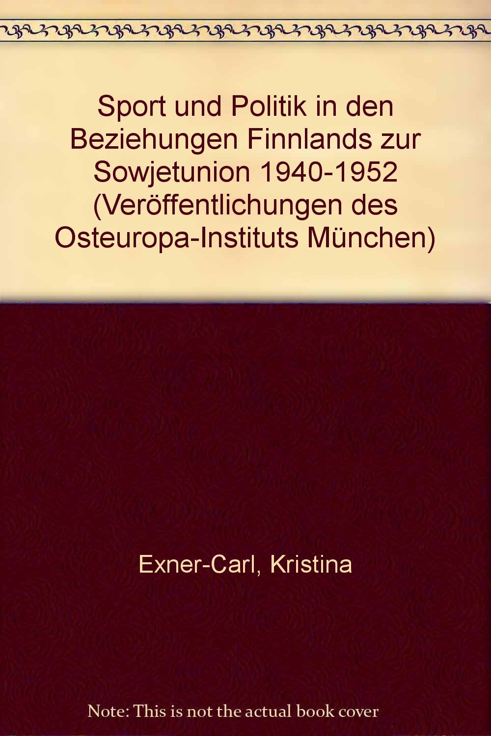 Sport und Politik in den Beziehungen Finnlands zur Sowjetunion 1940-1952 (Veröffentlichungen des Osteuropa-Instituts München: Reihe: Forschungen zum Ostseeraum, Band 3) Politics & History