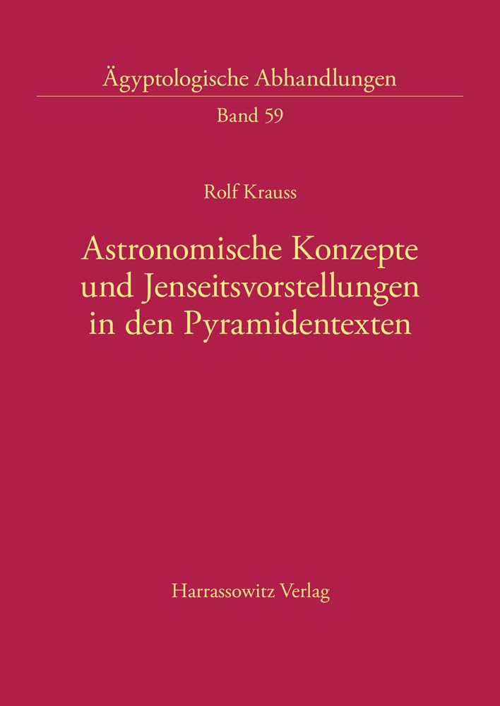 Astronomische Konzepte und Jenseitsvorstellungen in den Pyramidentexten (Ägyptologische Abhandlungen) Natural Sciences