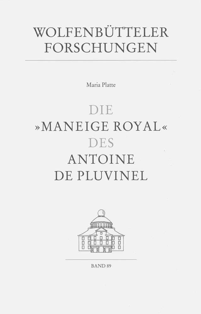 Die "Maneige Royal" des Antoine de Pluvinel (Wolfenbütteler Forschungen, Band 89) Politics & History