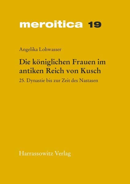 Die königlichen Frauen im antiken Reich von Kusch: 25. Dynastie bis zur Zeit des Nastasen (Meroitica: Schriften zur altsudanesischen Geschichte und Archäologie, Band 19) Books