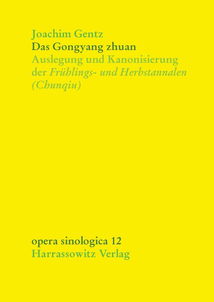 Das Gongyang zhuan: Auslegung und Kanonisierung der Frühlings- und Herbstannalen (Chunqiu) (Opera Sinologica, Band 12) Politics & History