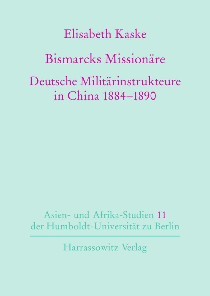 Bismarcks Missionäre: Deutsche Militärinstrukteure in China 1884-1890 (Asien- und Afrikastudien der Humboldt-Universität zu Berlin, Band 11) Film, Art & Culture