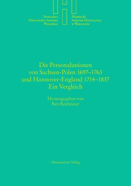 Die Personalunionen von Sachsen-Polen 1697-1763 und Hannover-England 1714-1837: Ein Vergleich (Quellen und Studien des Deutschen Historischen Instituts Warschau, Band 18) Politics & History