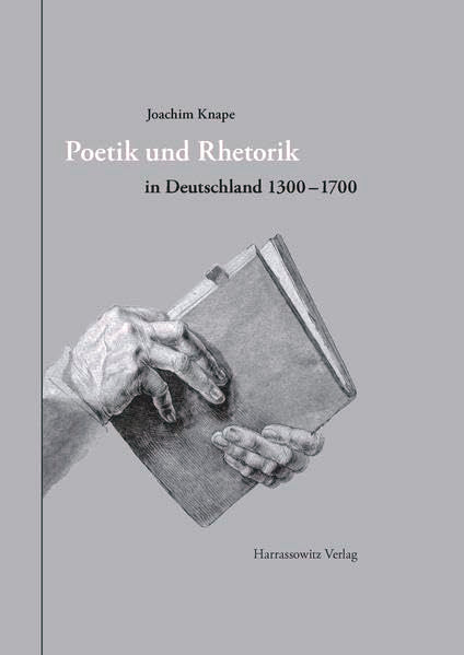 Poetik und Rhetorik in Deutschland 1300-1700 (Gratia: Tübinger Schriften zur Renaissanceforschung und Kulturwissenschaften, Band 44) Social Sciences