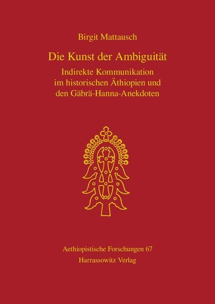 Die Kunst der Ambiguität: Indirekte Kommunikation im historischen Äthiopien und den Gäbrä-Hanna-Anekdoten: Indirekte Kommunikation Im Historischen ... (Aethiopistische Forschungen, Band 67) Social Sciences