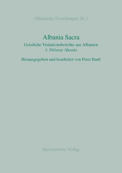 Albania Sacra: Geistliche Visitationsberichte aus Albanien, 1: Diözese Alessio (Albanische Forschungen, Band 26) Politics & History