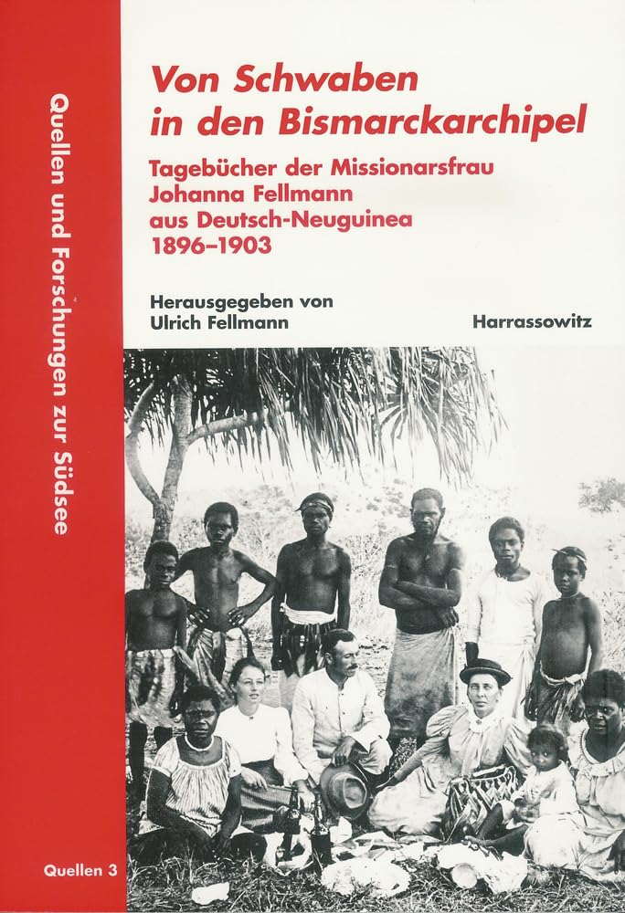 Von Schwaben in den Bismarckarchipel: Tagebücher der Missionarsfrau Johanna Fellmann aus Deutsch-Neuguinea 1896-1903 (Quellen und Forschungen zur Südsee: Reihe A: Quellen, Band 3) Art & Literature Books