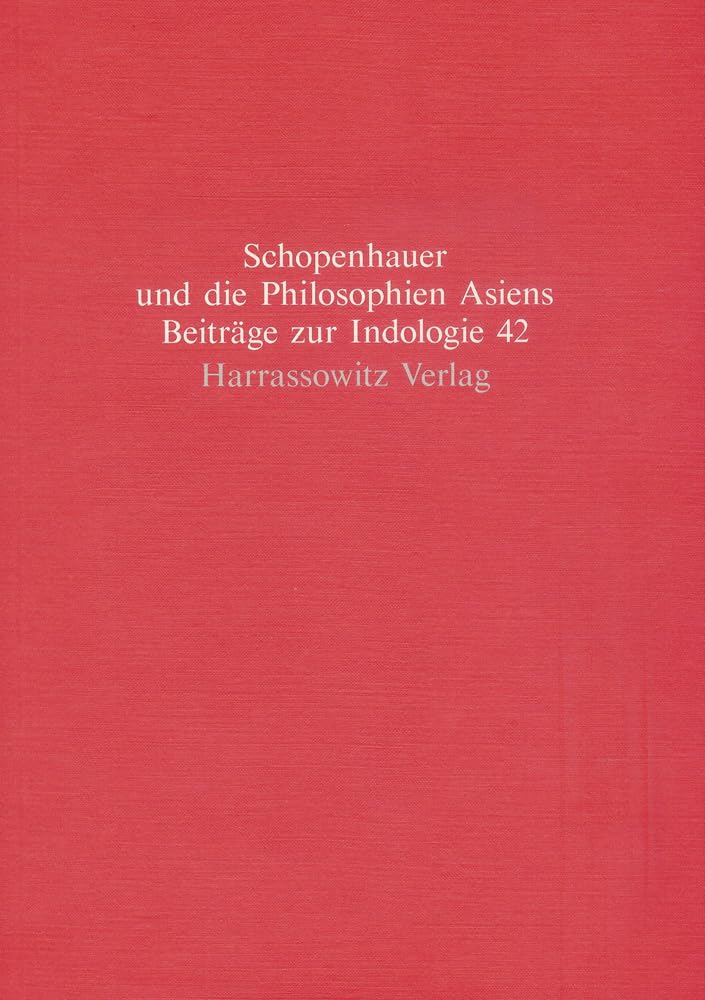 Schopenhauer und die Philosophien Asiens (Beiträge zur Indologie, Band 42) Philosophy