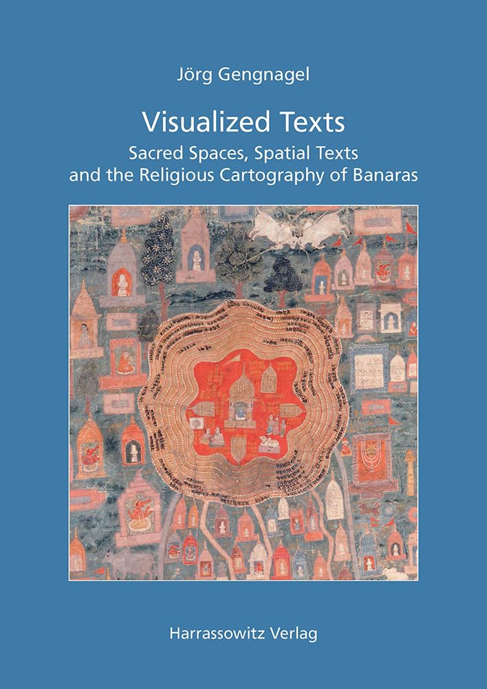 Visualized Texts: Sacred Spaces, Spatial Texts and the Religious Cartography of Banaras (Ethno-Indology: Heidelberg Studies in South Asia Rituals, Band 7) Social Sciences