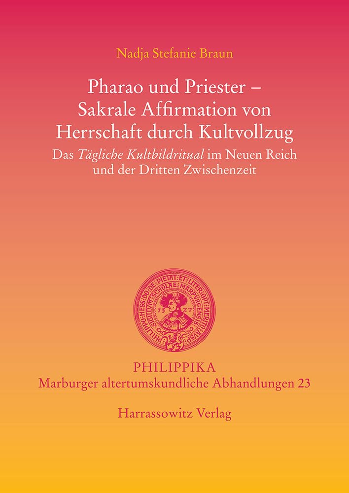 Pharao und Priester - Sakrale Affirmation von Herrschaft durch Kultvollzug: Das Tägliche Kultbildritual im Neuen Reich und der Dritten Zwischenzeit ... Altertumskundliche Abhandlungen, Band 23) Politics & History