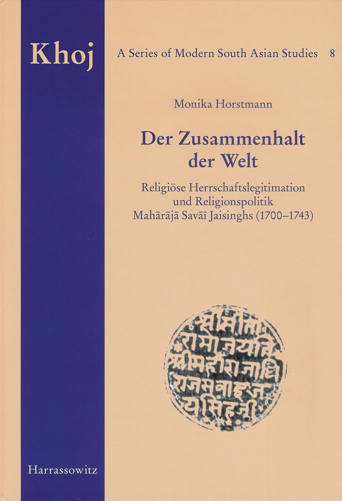 Der Zusammenhalt der Welt: Religiöse Herrschaftslegitimation und Religionspolitik Maharaja Savai Jaisinghs (1700-1743) (Khoj: A Series of Modern South Asian, Band 8) Film, Art & Culture