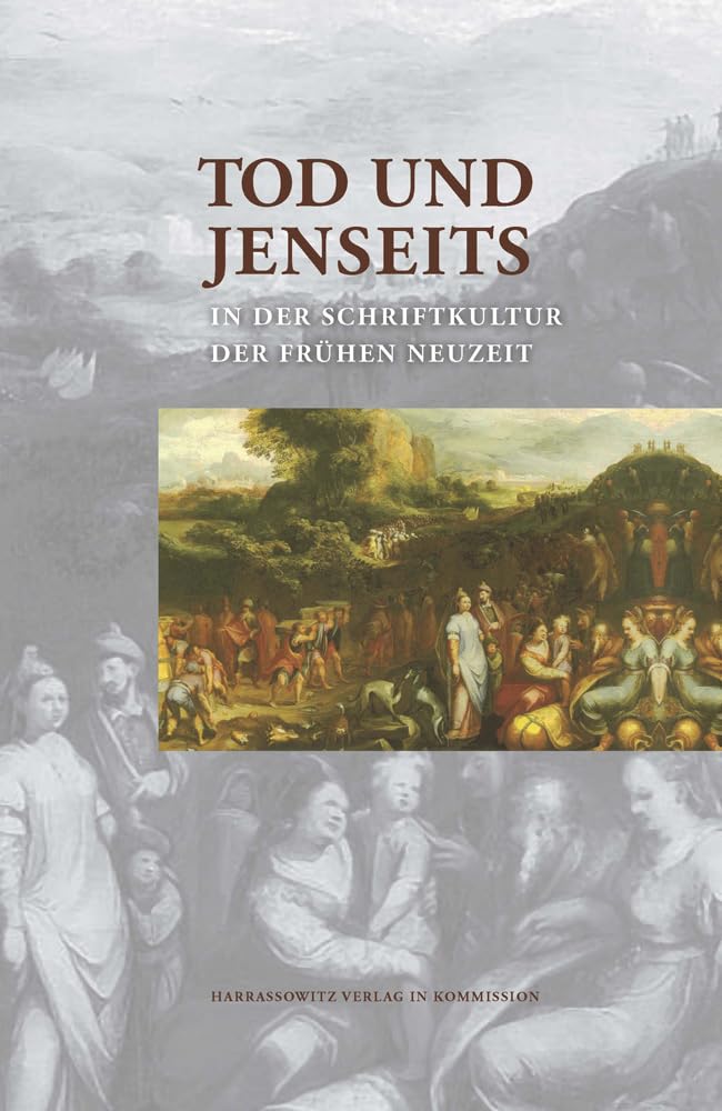 Tod und Jenseits in der Schriftkultur der Frühen Neuzeit (Wolfenbütteler Forschungen, Band 119) Death & Mourning
