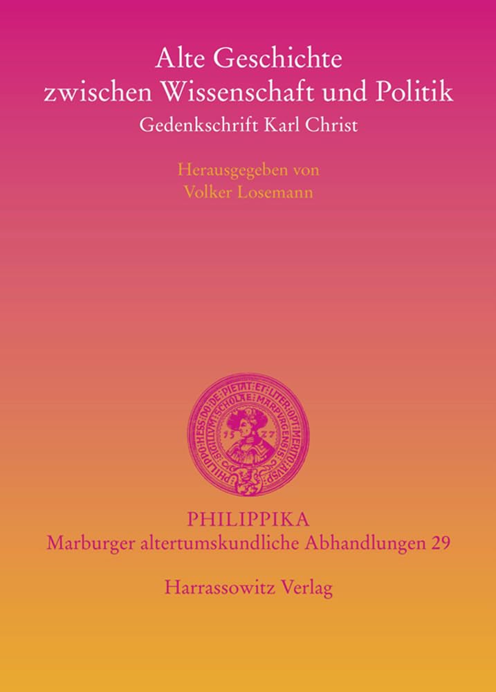 Alte Geschichte zwischen Wissenschaft und Politik: Gedenkschrift Karl Christ (Philippika: Altertumskundliche Abhandlungen, Band 29) Business & Technology