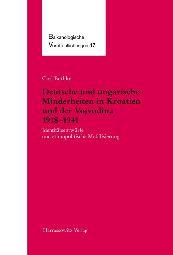Deutsche und ungarische Minderheiten in Kroatien und der Vojvodina 1918-1941: Identitätsentwürfe und ethnopolitische Mobilisierung (Balkanologische ... an der Freien Universität Berlin, Band 47) German history
