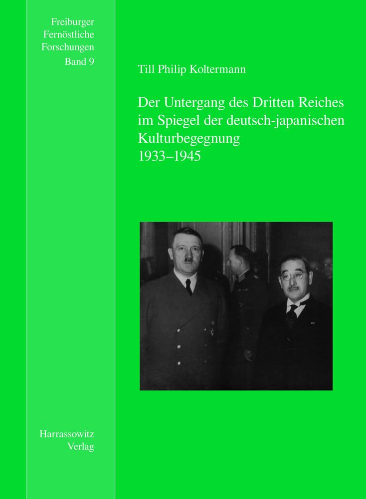 Der Untergang des Dritten Reiches im Spiegel der deutsch-japanischen Kulturbegegnung: Vorw.: Klaus Antoni (Freiburger Fernöstliche Forschungen, Band 9) German history
