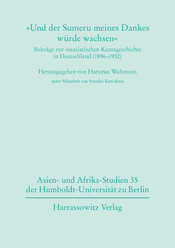 'Und der Sumeru meines Dankes würde wachsen' Beiträge zur ostasiatischen Kunstgeschichte in Deutschland (1896-1932: Briefe des Ethnologen und ... der Humboldt-Universität zu Berlin, Band 35) Social Sciences