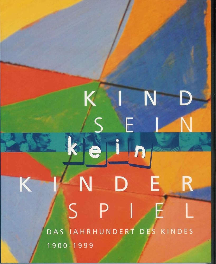 Kindsein kein Kinderspiel: Das Jahrhundert des Kindes (1900 – 1999) (Kataloge der Franckesche Stiftungen zu Halle, Band 7) Film, Art & Culture